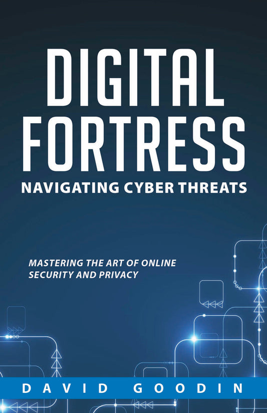 DIGITAL FORTRESS: NAVIGATING CYBER THREATS: MASTERING THE ART OF ONLINE SECURITY AND PRIVACY Paperback Edition